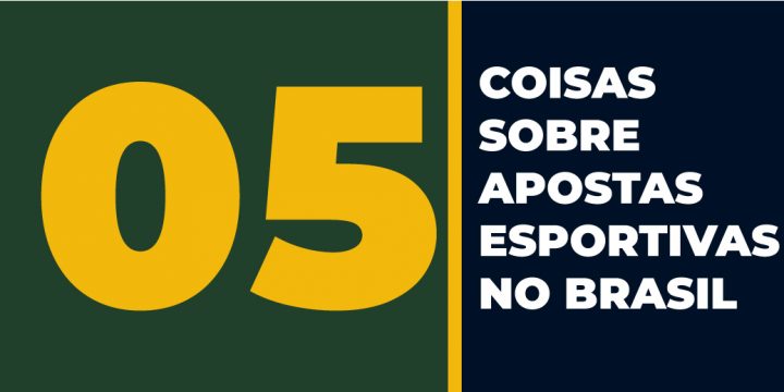 05 Coisas sobre Apostas Esportivas no Brasil